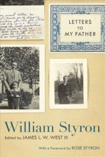 Letters to My Father - William Styron, James L.W. West III, Rose Styron