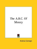 The A.B.C. of Money - Andrew Carnegie