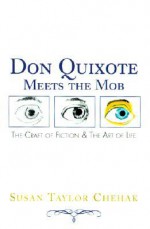 Don Quixote Meets the Mob: The Craft of Fiction & the Art of Life - Susan Taylor Chehak