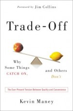 Trade-Off: Why Some Things Catch On, and Others Don't - Kevin Maney, Jim Collins