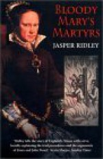 Bloody Mary's Martyrs - Jasper Ridley