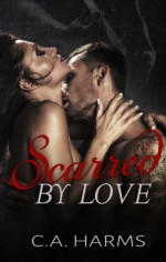 Scarred By Love - C.A. Harms