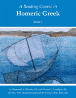 A Reading Course in Homeric Greek, Book 1 - Raymond V Schoder, Vincent C Horrigan, Leslie Collins Edwards