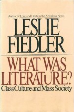 What Was Literature? Class Culture and Society - Leslie A. Fiedler