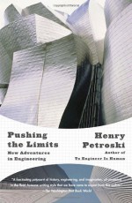 Pushing the Limits: New Adventures in Engineering - Henry Petroski