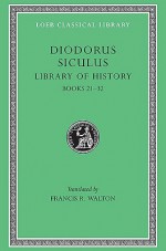 Library of History, Volume XI: Fragments of Books 21-32 - Diodorus Siculus, Francis R. Walton