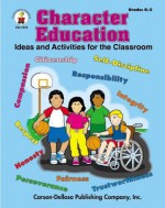 Character Education, Grades K - 3: Ideas and Activities for the Classroom - Amanda Hall, Beth Holder, Elizabeth Matthews, Marcia Mcdowell, Lynette Pyne, Sam Walker, Rachel Welch, Kathy White