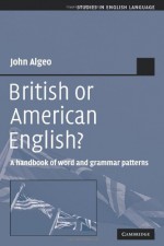 British or American English?: A Handbook of Word and Grammar Patterns - John Algeo