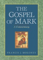 The Gospel Of Mark: A Commentary - Francis J. Moloney