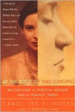 At the Root of This Longing: Reconciling a Spiritual Hunger and a Feminist Thirst - Carol Lee Flinders