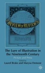 The Lure of Illustration in the Nineteenth Century: Picture and Press - Laurel Brake, Marysa Demoor