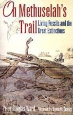 On Methuselah's Trail: Living Fossils and the Great Extinctions - Peter D. Ward