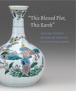 This Blessed Plot, This Earth: English Pottery Studies in Honour of Jonathan Horne - David R.M. Gaimster, Aileen Dawson, Timothy Wilson, Amanda Dunsmore