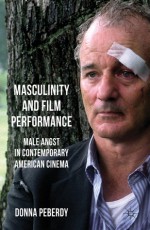 Masculinity and Film Performance: Male Angst in Contemporary American Cinema - Donna Peberdy