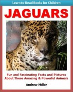 Learn to Read Books for Children: Jaguars - Fun and Fascinating Facts and Pictures About These Amazing & Powerful Animals (Kids Educational Books) - Andrew Miller, Teaching Kids to Read Institute