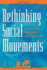 Rethinking Social Movements: Structure, Meaning, and Emotion - Jeff Goodwin