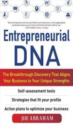 Entrepreneurial DNA: The Breakthrough Discovery That Alignsentrepreneurial DNA: The Breakthrough Discovery That Aligns Your Business to Your Unique Strengths Your Business to Your Unique Strengths - Joe Abraham