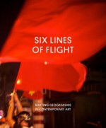 Six Lines of Flight: Shifting Geographies in Contemporary Art - Apsara DiQuinzio