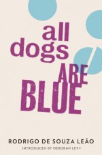 All Dogs are Blue - Rodrigo Souza Leao, Deborah Levy, Stefan Tobler, Zoe Perry