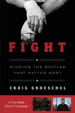 Fight Curriculum Kit: Winning the Battles That Matter Most - Craig Groeschel