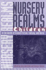 Nursery Realms: Children in the Worlds of Science Fiction, Fantasy, and Horror - Gary Westfahl, Gary Westfahl, George Edgar Slusser