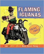 Flaming Iguanas: An Illustrated All-Girl Road Novel Thing - Erika Lopez