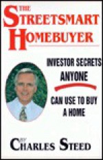 The Streetsmart Homebuyer: Investor Secrets Anyone Can Use to Buy a Home - Charles Steed