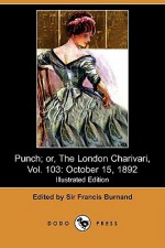 Punch; Or, the London Charivari, Vol. 103: October 15, 1892 (Illustrated Edition) (Dodo Press) - Francis Cowley Burnand