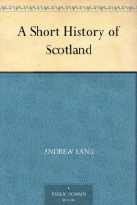 A Short History of Scotland - Lang, Andrew