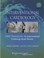 Interventional Cardiology: 1001 Questions: An Interventional Cardiology Board Review - Debabrata Mukherjee, Leslie Cho, David J. Moliterno, Mukherjee MD FACC, Debabrata