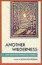 Another Wilderness: New Outdoor Writing by Women - Susan Fox Rogers