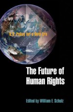 The Future of Human Rights: U.S. Policy for a New Era - William F. Schulz