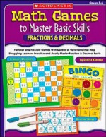 Math Games to Master Basic Skills: Fractions & Decimals: Familiar and Flexible Games With Dozens of Variations That Help Struggling Learners Practice ... Fraction and Decimal Skills and Concepts - Denise Kiernan
