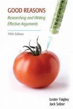 Good Reasons: Researching and Writing Effective Arguments (5th Edition) - Lester Faigley, Jack Selzer