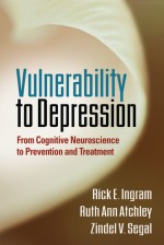 Vulnerability to Depression: From Cognitive Neuroscience to Prevention and Treatment - Rick E. Ingram, Ruth Ann Atchley, Zindel V. Segal