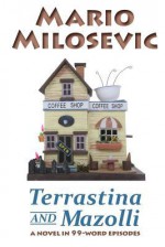 Terrastina and Mazolli: A Novel in 99-Word Episodes - Mario Milosevic