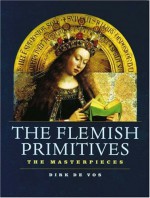 The Flemish Primitives: The Masterpieces - Dirk De Vos