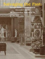 Salvaging the Past: Georges Hoentschel and French Decorative Arts from The Metropolitan Museum of Art, 1907-2013 - Danielle O. Kisluk-Grosheide, Deborah L. Krohn, Ulrich Leben