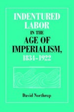 Indentured Labor in the Age of Imperialism, 1834-1922 (Studies in Comparative World History) - David Northrup