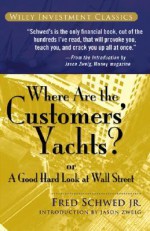 Where Are the Customers' Yachts?: Or a Good Hard Look at Wall Street - Fred Schwed Jr., Peter Arno, Jason Zweig