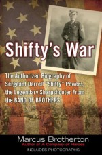 Shifty's War: The Authorized Biography of Sergeant Darrell Shifty Powers, the Legendary Sharpshooter from the Band of Brothers - Marcus Brotherton