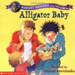 Alligator Baby - Robert Munsch, Michael Martchenko