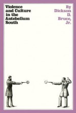 Violence And Culture In The Antebellum South - Dickson D. Bruce Jr.