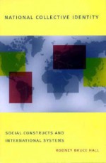 National Collective Identity: Social Construct and International Systems - Rodney Bruce Hall