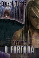 O Fortuna (Arkadia Trilogy) - Edward Morris