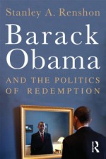 Barack Obama and the Politics of Redemption - Stanley A. Renshon