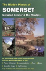 The Hidden Places Of Somerset Including Exmoor And The Mendips (Hidden Places Travel Guides) - Shane Scott, Sarah Bird