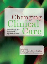 Changing Clinical Care: Experiences and Lessons of Systematisation - Andrew Gray, Hal G.P. Colebatch