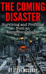 The Coming Disaster: Surviving and Profiting from an Economic Collapse - Steve McCurdy