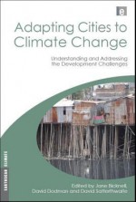 Adapting Cities to Climate Change: Understanding and Addressing the Development Challenges - Jane Bicknell, David Dodman